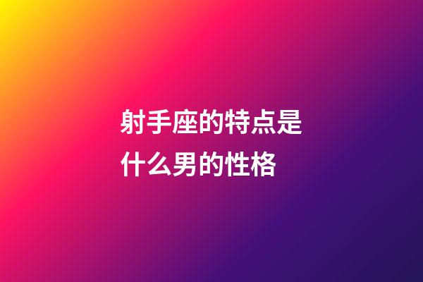射手座的特点是什么男的性格-第1张-星座运势-玄机派