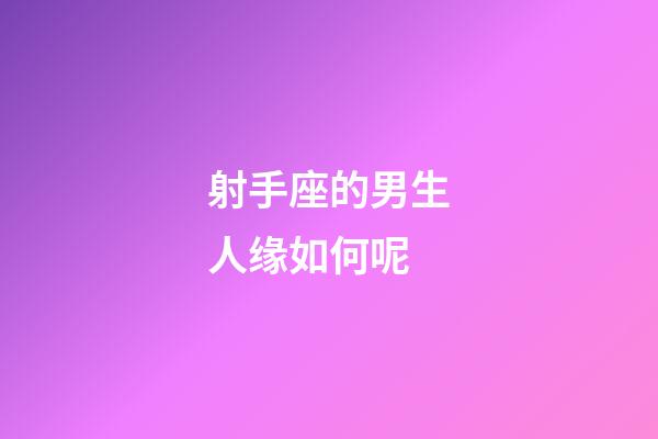 射手座的男生人缘如何呢-第1张-星座运势-玄机派