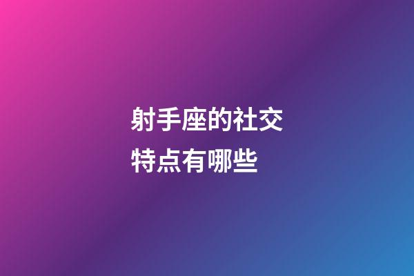 射手座的社交特点有哪些-第1张-星座运势-玄机派