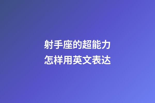 射手座的超能力怎样用英文表达-第1张-星座运势-玄机派