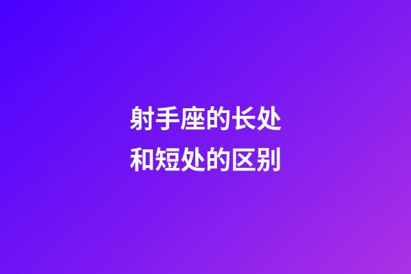 射手座的长处和短处的区别-第1张-星座运势-玄机派