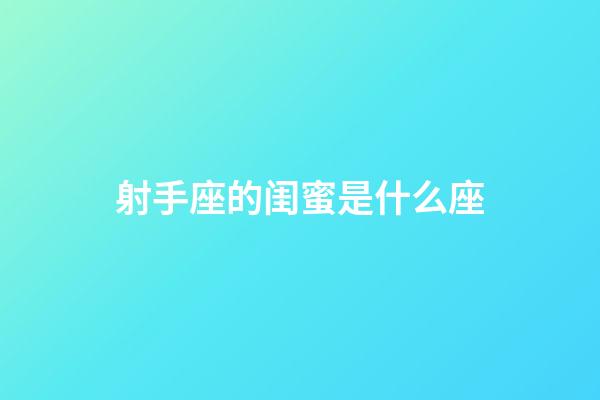 射手座的闺蜜是什么座-第1张-星座运势-玄机派