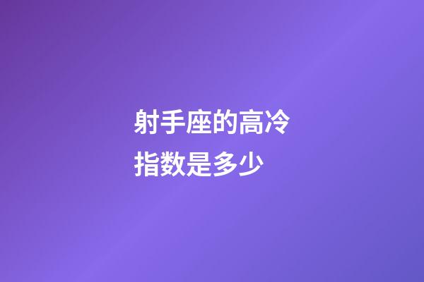 射手座的高冷指数是多少-第1张-星座运势-玄机派