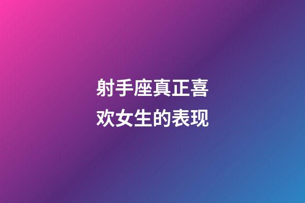 射手座真正喜欢女生的表现-第1张-星座运势-玄机派