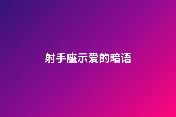 射手座示爱的暗语-第1张-星座运势-玄机派