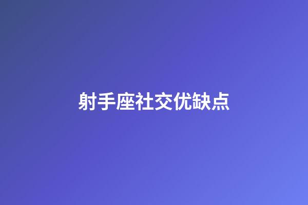 射手座社交优缺点-第1张-星座运势-玄机派