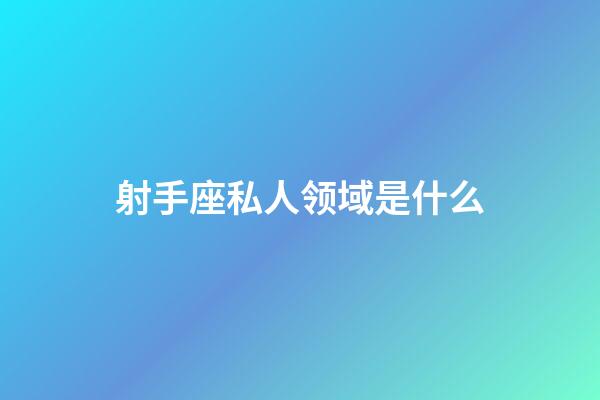 射手座私人领域是什么-第1张-星座运势-玄机派