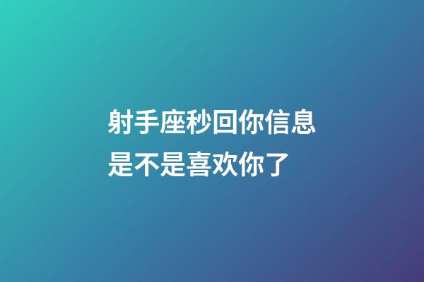 射手座秒回你信息是不是喜欢你了-第1张-星座运势-玄机派