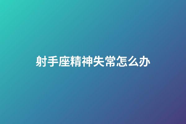 射手座精神失常怎么办