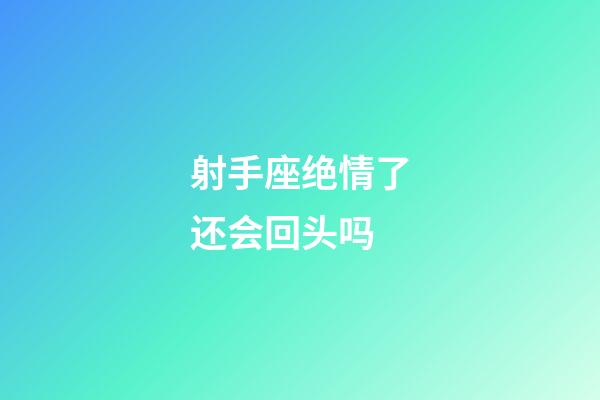 射手座绝情了还会回头吗-第1张-星座运势-玄机派