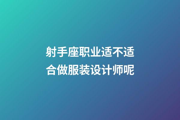 射手座职业适不适合做服装设计师呢-第1张-星座运势-玄机派