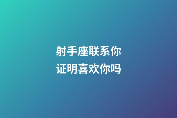 射手座联系你证明喜欢你吗-第1张-星座运势-玄机派