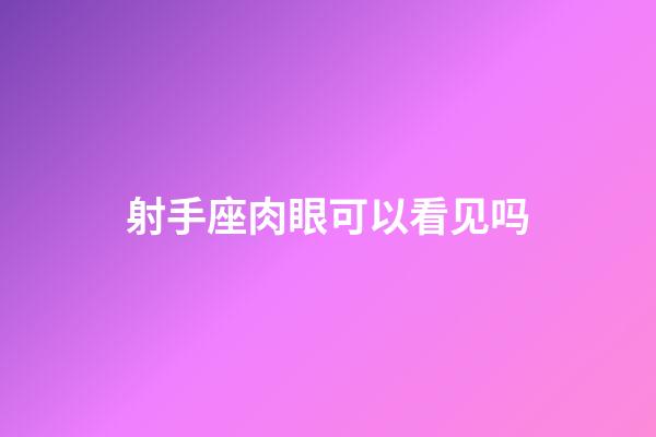 射手座肉眼可以看见吗