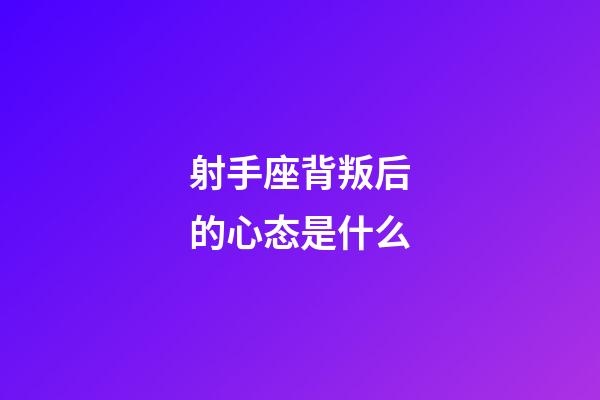 射手座背叛后的心态是什么-第1张-星座运势-玄机派