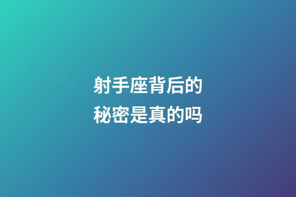 射手座背后的秘密是真的吗-第1张-星座运势-玄机派