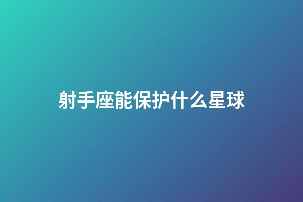 射手座能保护什么星球-第1张-星座运势-玄机派