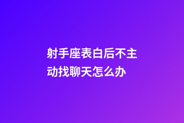 射手座表白后不主动找聊天怎么办-第1张-星座运势-玄机派