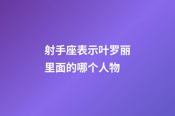 射手座表示叶罗丽里面的哪个人物-第1张-星座运势-玄机派