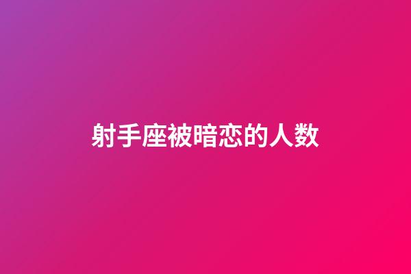 射手座被暗恋的人数-第1张-星座运势-玄机派