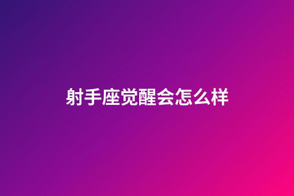 射手座觉醒会怎么样-第1张-星座运势-玄机派