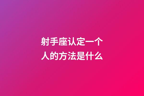 射手座认定一个人的方法是什么