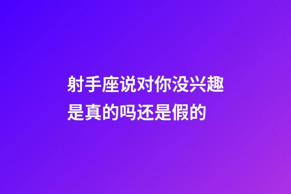 射手座说对你没兴趣是真的吗还是假的-第1张-星座运势-玄机派