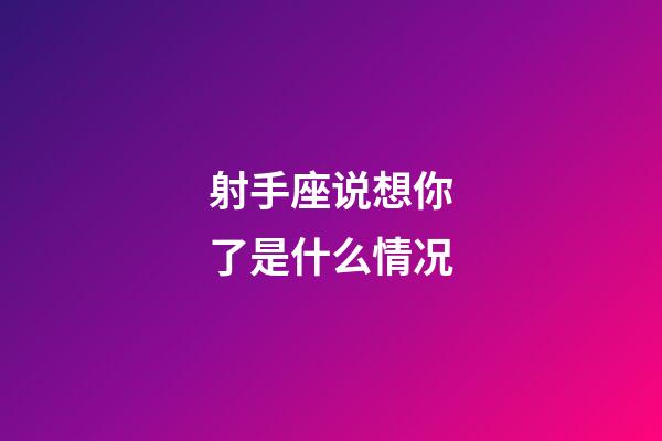 射手座说想你了是什么情况-第1张-星座运势-玄机派