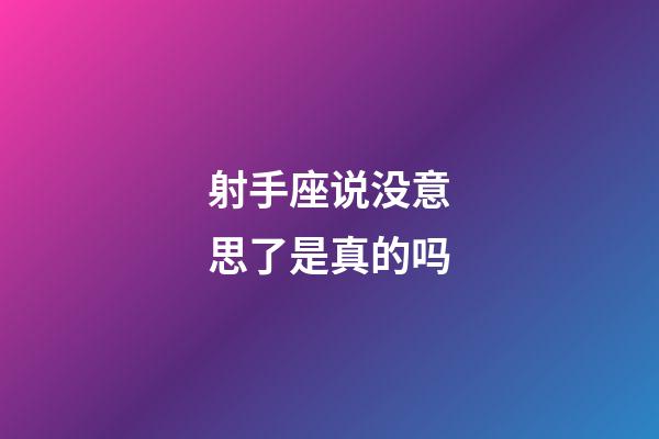 射手座说没意思了是真的吗-第1张-星座运势-玄机派