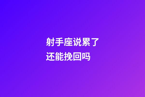射手座说累了还能挽回吗