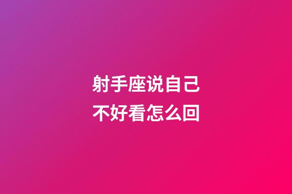 射手座说自己不好看怎么回-第1张-星座运势-玄机派