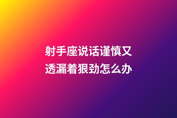 射手座说话谨慎又透漏着狠劲怎么办-第1张-星座运势-玄机派