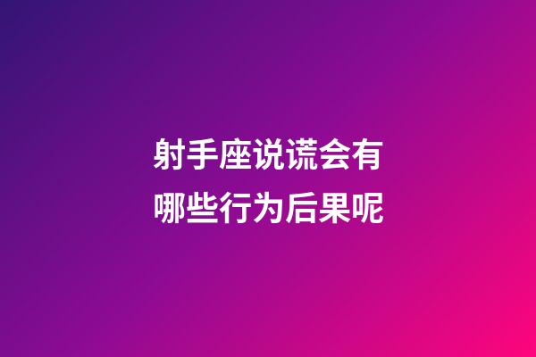 射手座说谎会有哪些行为后果呢-第1张-星座运势-玄机派