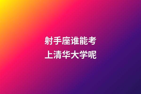 射手座谁能考上清华大学呢