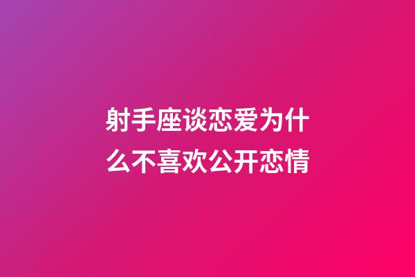 射手座谈恋爱为什么不喜欢公开恋情-第1张-星座运势-玄机派