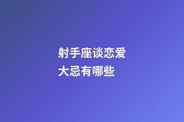 射手座谈恋爱大忌有哪些