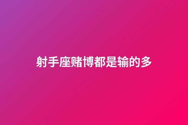 射手座赌博都是输的多-第1张-星座运势-玄机派