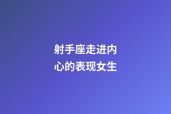 射手座走进内心的表现女生-第1张-星座运势-玄机派