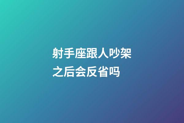 射手座跟人吵架之后会反省吗-第1张-星座运势-玄机派