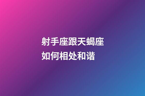 射手座跟天蝎座如何相处和谐-第1张-星座运势-玄机派