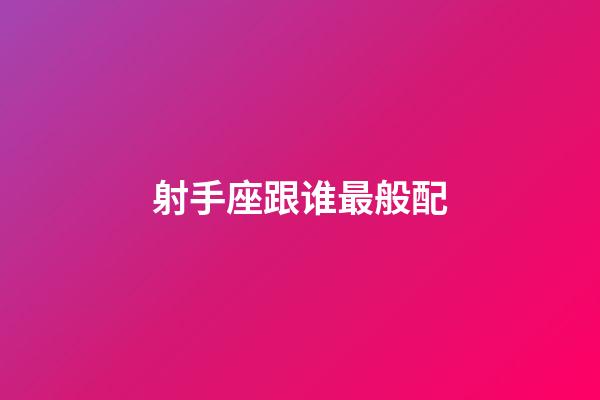 射手座跟谁最般配-第1张-星座运势-玄机派