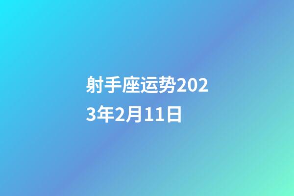 射手座运势2023年2月11日