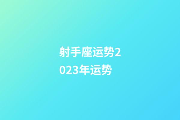射手座运势2023年运势-第1张-星座运势-玄机派