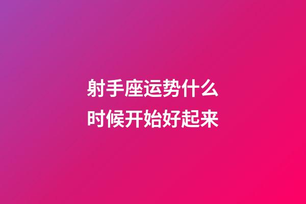 射手座运势什么时候开始好起来-第1张-星座运势-玄机派