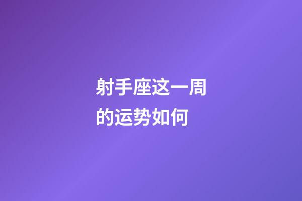 射手座这一周的运势如何-第1张-星座运势-玄机派