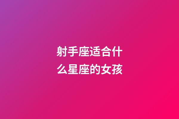 射手座适合什么星座的女孩-第1张-星座运势-玄机派