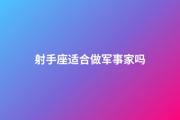 射手座适合做军事家吗-第1张-星座运势-玄机派