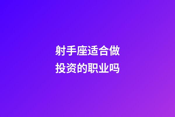 射手座适合做投资的职业吗-第1张-星座运势-玄机派