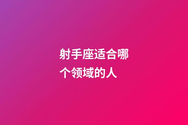 射手座适合哪个领域的人-第1张-星座运势-玄机派