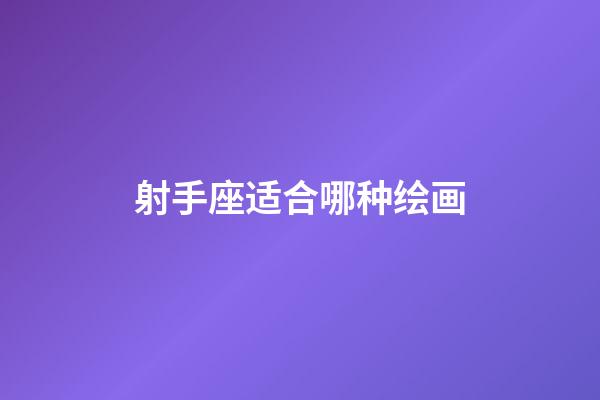 射手座适合哪种绘画-第1张-星座运势-玄机派