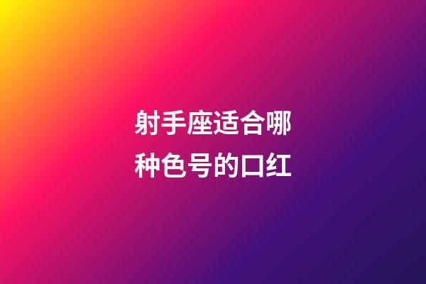 射手座适合哪种色号的口红-第1张-星座运势-玄机派